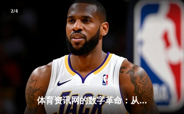 体育资讯网的数字革命：从信息聚合到沉浸式体验的演变 - 2