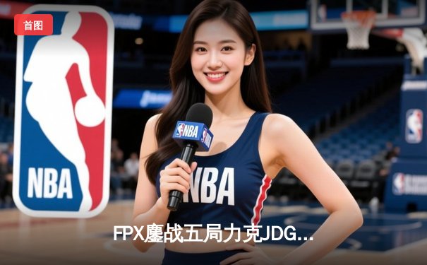 FPX鏖战五局力克JDG，银河战舰LPL夏季赛首秀惊险告捷