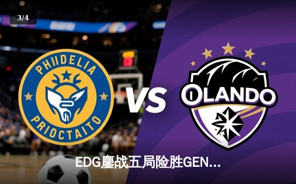 EDG鏖战五局险胜GEN，挺进英雄联盟全球总决赛四强 - 3