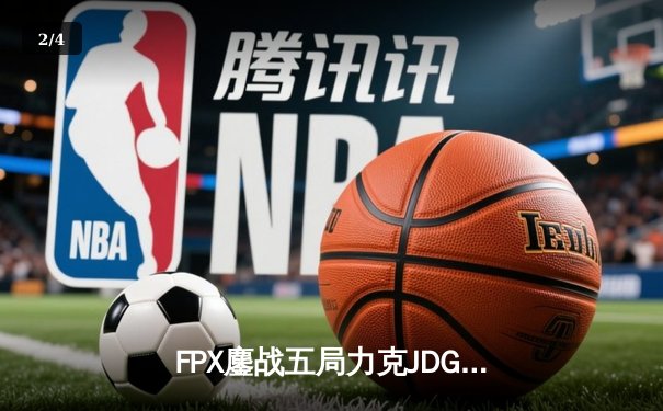 FPX鏖战五局力克JDG，翔掌门关键局超神卢锡安锁定季后赛席位 - 2