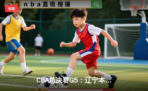 CBA总决赛G5：辽宁本钢加时险胜广东宏远 赵继伟33分加冕FMVP
