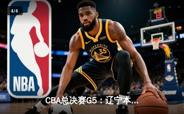 CBA总决赛G5：辽宁本钢加时险胜广东宏远，成功卫冕总冠军 - 4