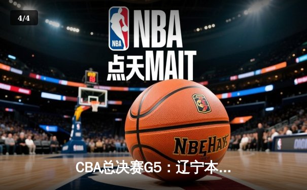 CBA总决赛G5：辽宁本钢加时险胜广东宏远，成功卫冕总冠军 - 4