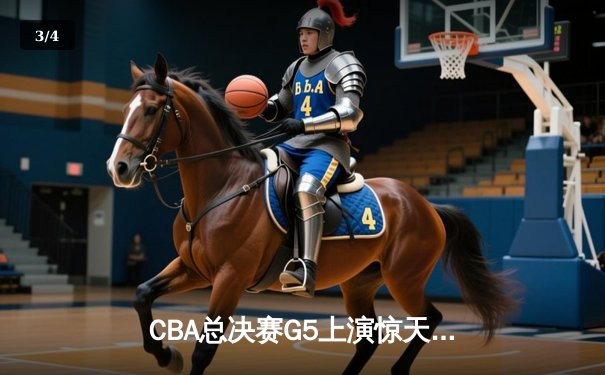 CBA总决赛G5上演惊天逆转 辽宁本钢加时险胜广东宏远夺队史第三冠 - 3