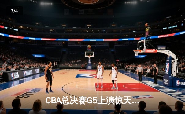 CBA总决赛G5上演惊天逆转 辽宁本钢加时险胜广东宏远夺队史第三冠 - 3