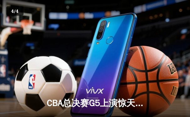 CBA总决赛G5上演惊天逆转 辽宁本钢加时险胜广东宏远夺队史第三冠 - 4